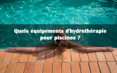 Équipements d’hydrothérapie pour piscine : Investissement santé !
